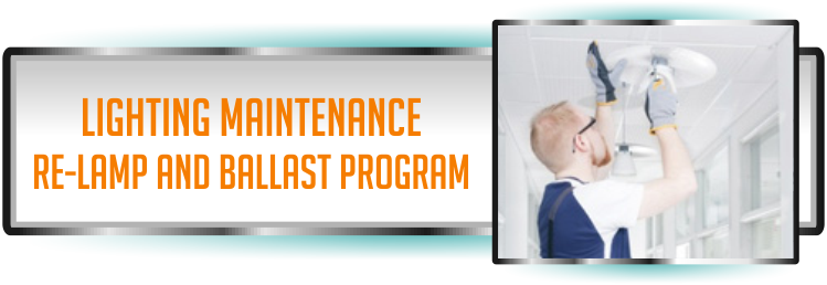 Lighting Maintenance Services for re-lamp or ballast maintenance programs.